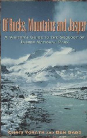 Of Rocks, Mountains and Jasper: A Visitor's Guide To The Geology Of Jasper National Park