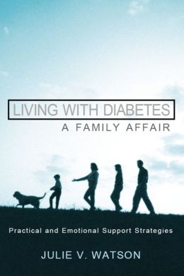 Living with Diabetes: A Family Affair: Practical and Emotional Support Strategies Julie V. Watson