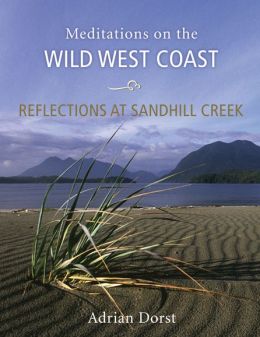 Reflections at Sandhill Creek: Meditations on the Wild West Coast Adrian Dorst