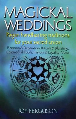 Magickal Weddings: Pagan Handfasting Traditions for Your Sacred Union Joy Ferguson