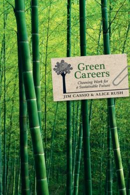 Green Careers: Choosing Work for a Sustainable Future Jim Cassio and Alice Rush