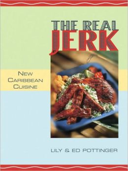 The Real Jerk: New Caribbean Cuisine Lily Pottinger and Ed Pottinger