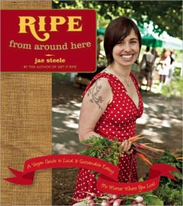 Ripe from Around Here: A Vegan Guide to Local and Sustainable Eating (No Matter Where You Live) jae steele