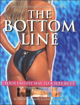 The Bottom Line: Your Fastest Way to a Sexy Butt Robert Kennedy and Dwayne Hines