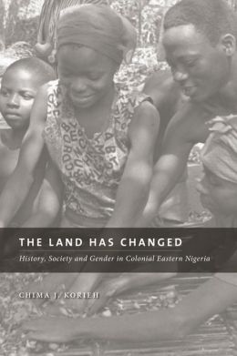 The Land Has Changed: History, Society and Gender in Colonial Eastern Nigeria