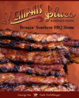 Memphis Blues Barbeque House: The Cookbook Bringin' Southern BBQ Home George Siu and Park Heffelfinger