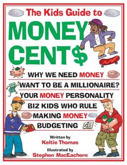 The Kids Guide to Money Cent$ Keltie Thomas and Stephen MacEachern