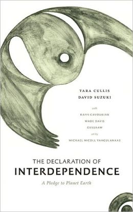 The Declaration of Interdependence: A Pledge to Planet Earth Tara Cullis, David Suzuki, Michael Nicoll Yahgulanaas and Wade Davis