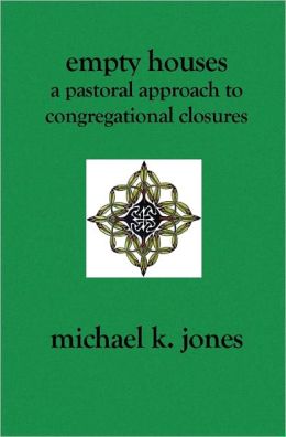 Empty Houses : A Pastoral Approach to Congregational Closures