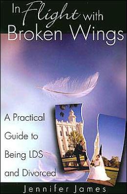 In Flight with Broken Wings: A Practical Guide to Being LDS and Divorced