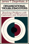 Organizational Troubleshooters: Resolving Problems with Customers and Employees