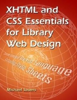 XHTML and CSS Essentials for Library Web Design Michael P. Sauers
