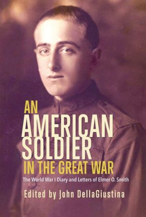 An American Soldier in the Great War: The World War I Diary and Letters of Elmer O. Smith