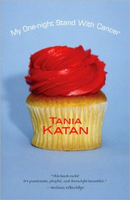 My One-Night Stand With Cancer: A Memoir Tania Katan