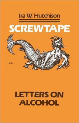 Screwtape: Letters on Alcohol Ira W. Hutchison