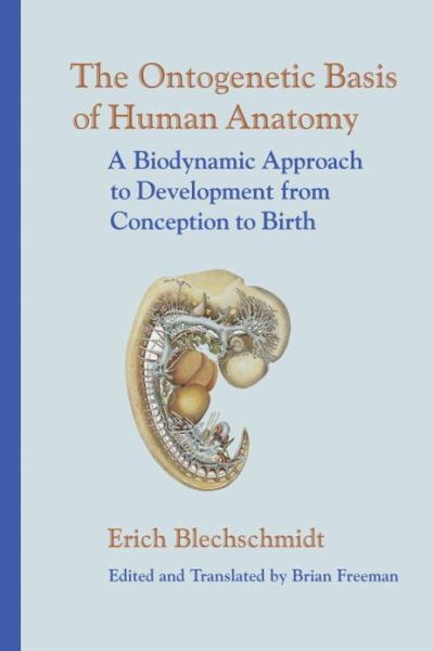 The Ontogenetic Basis of Human Anatomy: The Biodynamic Approach to Development from Conception to Adulthood