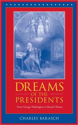Dreams of the Presidents: From George Washington to George W. Bush Charles Barasch