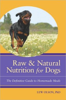 Raw and Natural Nutrition for Dogs: The Definitive Guide to Homemade Meals Lew Olson