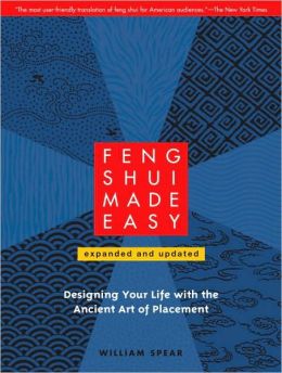 Feng Shui Made Easy, Revised Edition: Designing Your Life with the Ancient Art of Placement William Spear