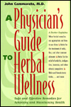 A Physician's Guide to Herbal Wellness: Safe and Effective Remedies for Achieving and Maintaining Health John Cammarata