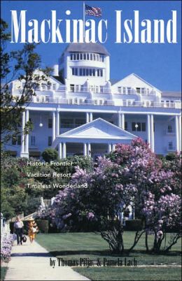 Mackinac Island: Historic Frontier, Vacation Resort, Timeless Wonderland