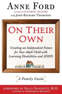 On Their Own: Creating an Independent Future for Your Adult Child with Learning Disabilities and ADHD: A Family Guide