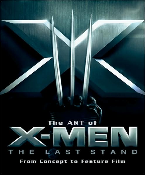 Art of X-Men: The Last Stand: From Concept to Feature Film