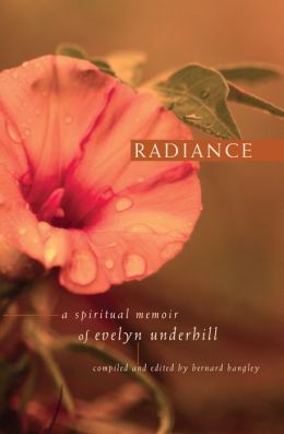 Radiance: A Spiritual Memoir of Evelyn Underhill Evelyn Underhill and Bernard Bangley