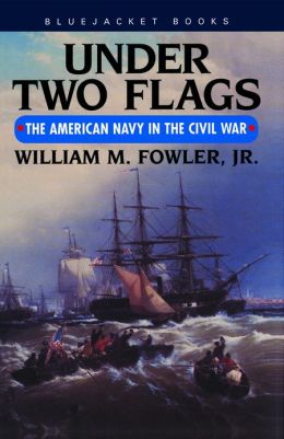 Under Two Flags: The American Navy in the Civil War (Bluejacket Books) William M. Fowler