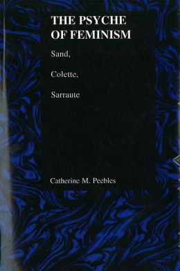 The Psyche of Feminism (The Purdue Studies in Romance Literatures Series): Sand, Colette, Sarraute