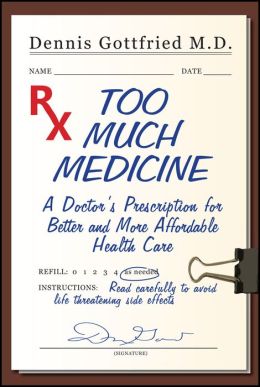 Too Much Medicine: A Doctor's Prescription for Better and More Affordable Healthcare
