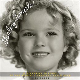 Shirley Temple: A Pictorial History of the World's Greatest Child Star Rita Dubas