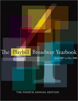 The Playbill Broadway Yearbook: June 2007 to May 2008: Fourth Annual Edition Robert Viagas