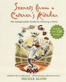 Secrets from a Caterer's Kitchen: The Indispensable Guide for Planning a Party Nicole Aloni