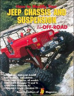 How to Modify Your Jeep Chassis and Suspension for Offroad Use HP1424 Editors of JP Magazine