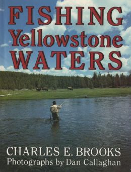 Fishing Yellowstone Waters Charles E. Brooks and Dan Callaghan