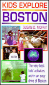 Kids Explore Boston: The Very Best Kids' Activities Within an Easy Drive of Boston