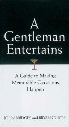 A Gentleman Entertains: A Guide to Making Memorable Occasions Happen