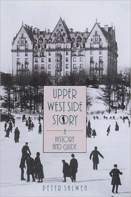 Upper West Side Story: A History and Guide Peter Salwen