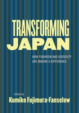 Transforming Japan: How Feminism and Diversity Are Making a Difference Kumiko Fujimura-Fanselow