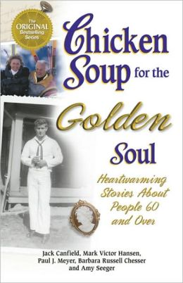Chicken Soup for the Golden Soul: Heartwarming Stories for People 60 and Over (Chicken Soup for the Soul) Jack Canfield, Mark Victor Hansen, Paul J. Meyer and Amy Seeger