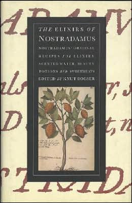 Elixirs of Nostradamus: Nostradamus' Original Recipes for Elixirs, Scented Waters, Beauty Potions and Sweetmeats