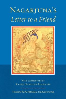 Nagarjuna's Letter to a Friend Kyabje Kangyur Rinpoche, Nagarjuna and Padmakara Translation Group