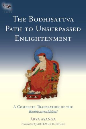 The Bodhisattva Path to Unsurpassed Enlightenment: A Complete Translation of the Bodhisattvabhumi