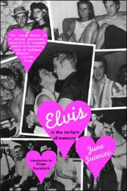 Elvis: In the Twilight of Memory June Juanico and Peter Guralnick