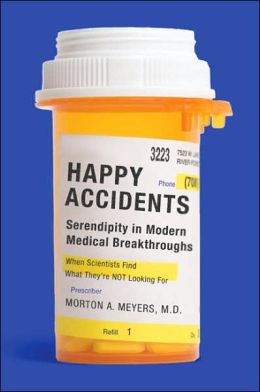 Happy Accidents: Serendipity in Modern Medical Breakthroughs Morton A. Meyers