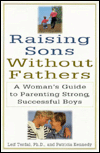Raising Sons without Fathers: A Woman's Guide to Parenting Strong, Successful Boys