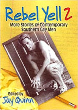 Rebel Yell 2: More Stories of Contemporary Southern Gay Men Jay Quinn