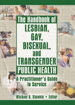 The Handbook of Lesbian, Gay, Bisexual, and Transgender Public Health: A Practitioner's Guide to Service
