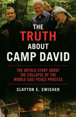 The Truth About Camp David: The Untold Story About the Collapse of the Middle East Peace Process (Nation Books) Clayton E. Swisher